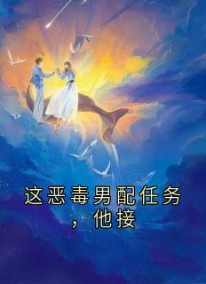 这恶毒男配任务，他接