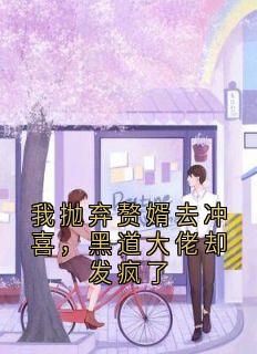 我抛弃赘婿去冲喜，黑道大佬却发疯了