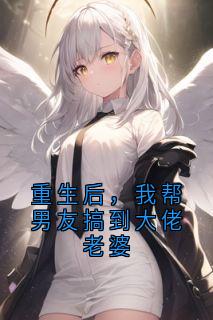 重生后，我帮男友搞到大佬老婆