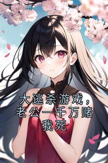 大逃杀游戏，老公一千万赌我死