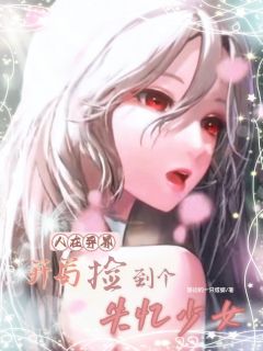 人在异界，开局捡到个失忆少女