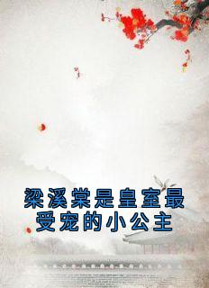 梁溪棠是皇室最受宠的小公主