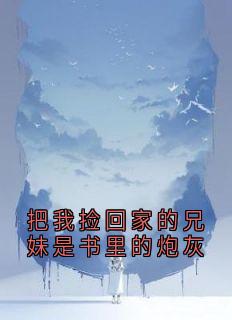 把我捡回家的兄妹是书里的炮灰