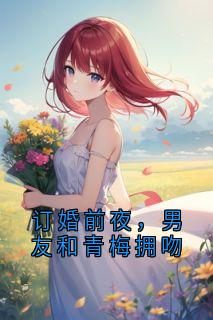 订婚前夜，男友和青梅拥吻