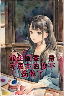 重生回来，身为鬼主的我不选他了
