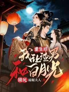 重生后，我让渣男和白月光锁死