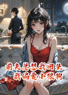 前夫总想我回头，我偏爱小狼狗