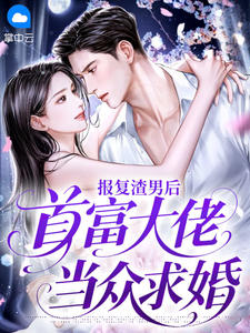 报复渣男后，首富大佬当众求婚