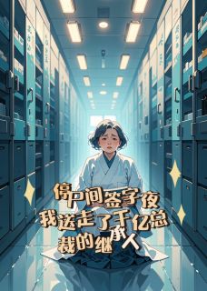 停尸间签字夜：我送走了千亿总裁的继承人