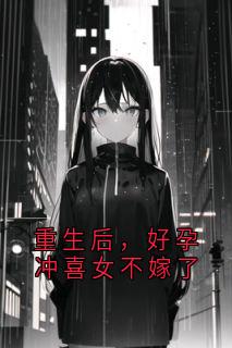 重生后，好孕冲喜女不嫁了