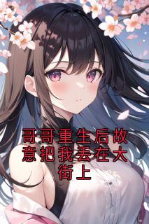 哥哥重生后故意把我丢在大街上