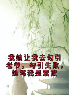 我娘让我去勾引老爷，勾引失败，她骂我是蠢货