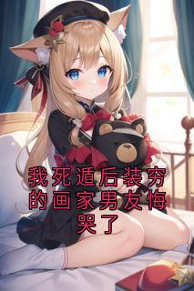 我死遁后装穷的画家男友悔哭了