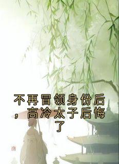 不再冒领身份后，高冷太子后悔了