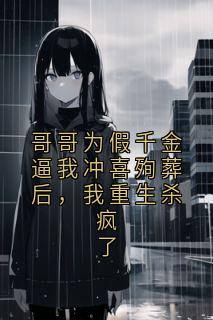 哥哥为假千金逼我冲喜殉葬后，我重生杀疯了