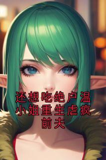 还想吃绝户温小姐重生虐疯前夫