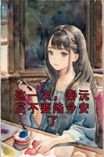 这一次，秦沅芷不要陆今安了