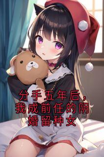 分手五年后，我成前任的阴婚留种女