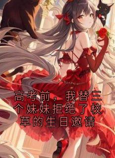 高考前，我替三个妹妹拒绝了校草的生日邀请