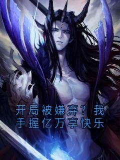 开局被嫌弃？我手握亿万享快乐