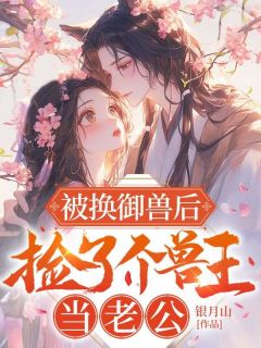 被换御兽后，捡了个兽王当老公