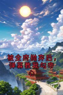 被全府抛弃后，弹幕教我勾帝心