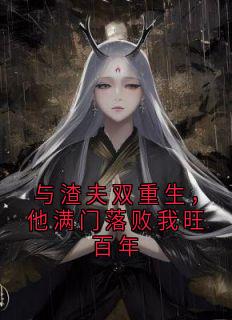 与渣夫双重生，他满门落败我旺百年