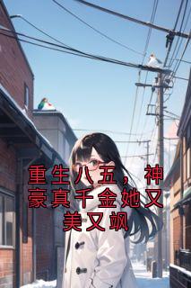 重生八五，神豪真千金她又美又飒