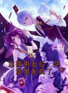 互换男友后，阴湿男发疯了