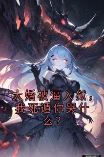 大婚被逼入狱，我死遁你哭什么？
