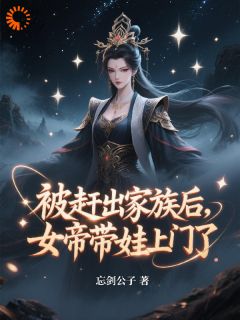 被赶出家族后，女帝带娃上门了