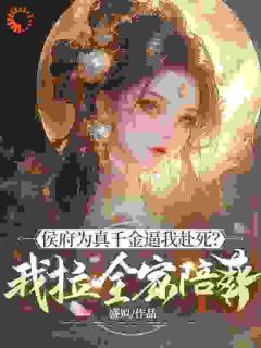 侯府为真千金逼我赴死？我拉全家陪葬