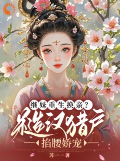继妹重生换亲？糙汉猎户掐腰娇宠