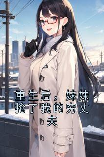 重生后，妹妹抢了我的穷丈夫