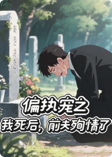 偏执宠：我死后，前夫殉情了