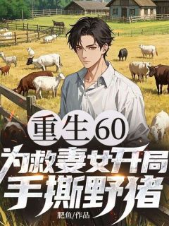 重生60：为救妻女开局手撕野猪