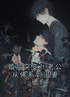 婚后突变！老公从佛系到追妻
