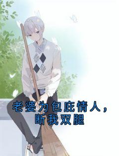 老婆为包庇情人，断我双腿