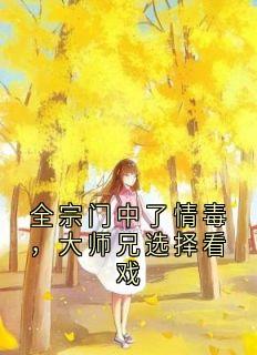 全宗门中了情毒，大师兄选择看戏