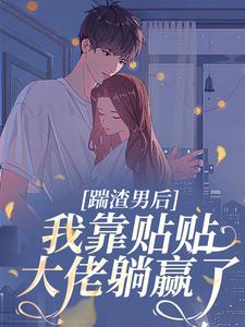 踹渣男后，我靠贴贴大佬躺赢了​​