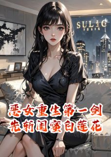 恶女重生第一剑，先斩闺蜜白莲花