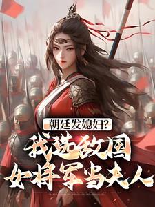 朝廷发媳妇？我选敌国女将军当夫人