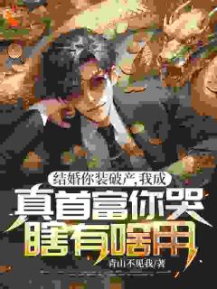 结婚你装破产，我成真首富你哭瞎有啥用？