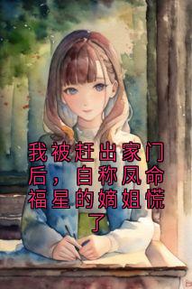 我被赶出家门后，自称凤命福星的嫡姐慌了