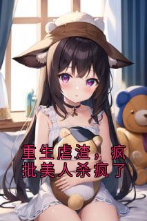 重生虐渣，疯批美人杀疯了
