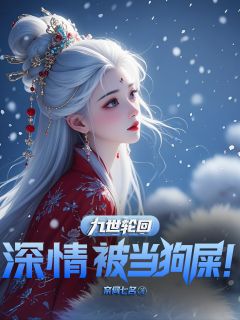 九世轮回，深情被当狗屎！