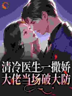 清冷医生一撒娇，大佬当场破大防
