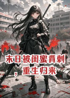 末日被闺蜜背刺，重生归来
