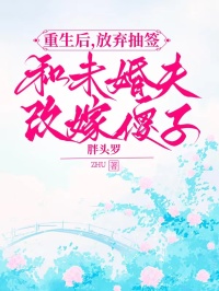重生后，放弃抽签和未婚夫改嫁傻子