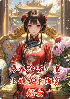惨死冷宫！重生嫡女手撕穿越女